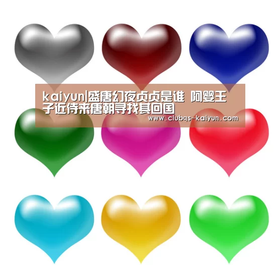 kaiyun|盛唐幻夜贞贞是谁 阿婴王子近侍来唐朝寻找其回国(图3) 开云平台